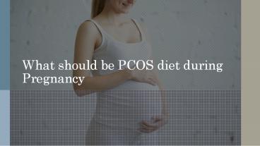 What should be PCOS diet during Pregnancy