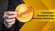 4 Innovative Businesses Using Blockchain Technology