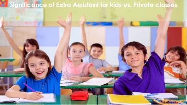 Significance of Extra Assistant for kids vs. Private classes 