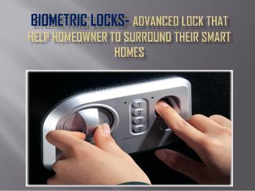 Biometric locks- Advanced lock that help homeowner to surround their smart homes