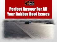 Perfect Answer For All Your Rubber Roof Issues