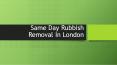 Same Day Rubbish Removal In London PowerPoint PPT Presentation