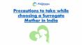Precautions to take while choosing a Surrogate Mother in India PowerPoint PPT Presentation