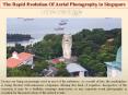 The Rapid Evolution Of Aerial Photography in Singapore PowerPoint PPT Presentation