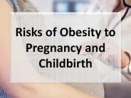 Risks of Obesity to Pregnancy and Childbirth