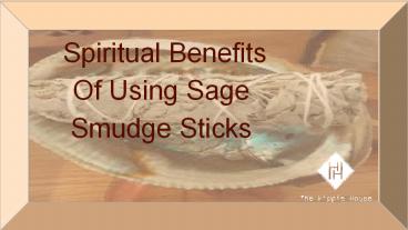 Spiritual Benefits of Using Sage Smudge Sticks
