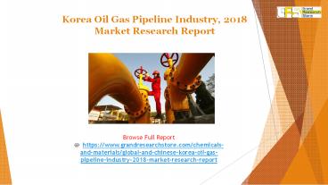 Korea Oil Gas Pipeline Industry, 2018 Market Research Report