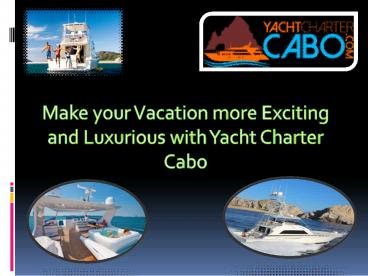 Make your Vacation more Exciting and Luxurious with Yacht Charter Cabo