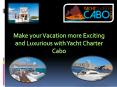Make your Vacation more Exciting and Luxurious with Yacht Charter Cabo PowerPoint PPT Presentation