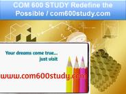COM 600 STUDY Redefine the Possible / com600study.com