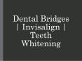 Dental Bridges | Invisalign | Teeth Whitening PowerPoint PPT Presentation