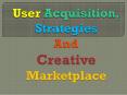 User Acquisition, Strategies User Acquisition, Strategies And Creative Marketplace PowerPoint PPT Presentation