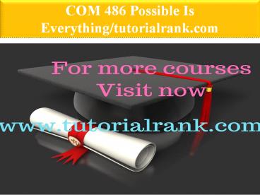 COM 486 Possible Is Everything--tutorialrank.com