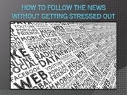 How to Follow the News Without Getting Stressed Out