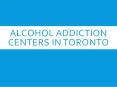 Alcohol Addiction Centers in Toronto PowerPoint PPT Presentation