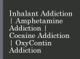 Inhalant Addiction | Amphetamine Addiction | Cocaine Addiction | OxyContin Addiction PowerPoint PPT Presentation