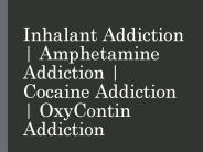 Inhalant Addiction | Amphetamine Addiction | Cocaine Addiction | OxyContin Addiction