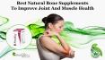 Best Natural Bone supplements to Improve Joint and Muscle Health PowerPoint PPT Presentation