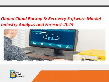 Cloud Backup & Recovery Software Market Expected to Reach $22,228 Million by 2023