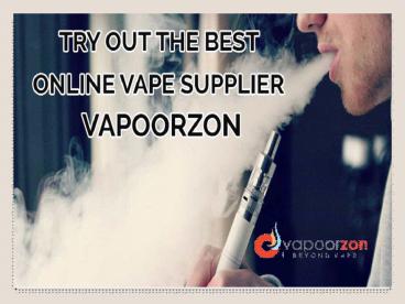 TRY OUT THE BEST ONLINE VAPE SUPPLIER: VAPOORZON