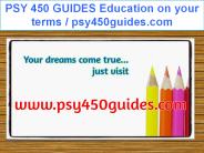PSY 450 GUIDES Education on your terms / psy450guides.com