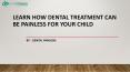 Learn How Dental Treatment Can Be Painless for Your Child PowerPoint PPT Presentation