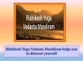 Rishikesh Yoga Vedanta Mandiram helps you to discover yourself PowerPoint PPT Presentation