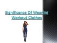 Significance Of Wearing Workout Clothes PowerPoint PPT Presentation