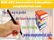 BUS 692 Innovative Education--snaptutorial.com
