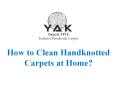 How to clean Handknotted Carpets at Home PowerPoint PPT Presentation