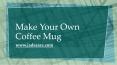 Make Your Own Coffee Mug PowerPoint PPT Presentation