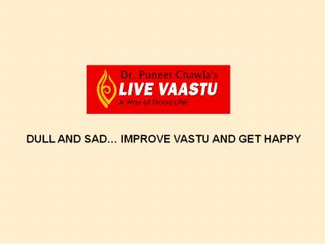 DULL AND SAD IMPROVE VASTU AND GET HAPPY