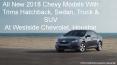 All New 2018 Chevy Models with Trims - Hatchback, Sedan, Truck & SUV at Westside Chevrolet, Houston