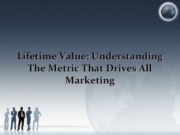 Lifetime Value: Understanding The Metric That Drives All Marketing