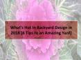 What’s Hot In Backyard Design in 2018 [6 Tips to an Amazing Yard] PowerPoint PPT Presentation