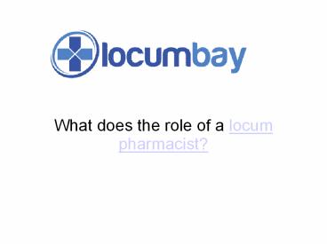 What does the role of a locum pharmacist? (1)