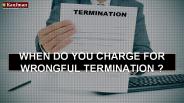 When Do You Charge For Wrongful Termination?