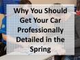 Why You Should Get Your Car Professionally Detailed in the Spring PowerPoint PPT Presentation