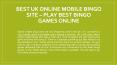 Best UK online mobile bingo site – Play best bingo games online (1) PowerPoint PPT Presentation