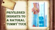 Privileged insights to a Natural Tummy Tuck