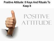 Positive Attitude: 8 Keys And Rituals To Keep It