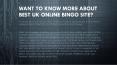 Want to know more about best UK online bingo Site? PowerPoint PPT Presentation