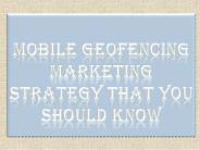 Mobile Geofencing Marketing Strategy That You Should Know