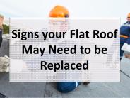 Signs your Flat Roof May Need to be Replaced