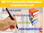 CM 111 Innovative Education--snaptutorial.com