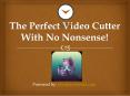 The Perfect Video Cutter with No Nonsense! PowerPoint PPT Presentation