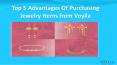 Top 5 Advantages Of Purchasing Jewelry Items from Voylla