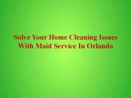 Solve Your Home Cleaning Issues With Maid Service In Orlando