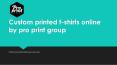 Custom printed t-shirts online by pro print group PowerPoint PPT Presentation