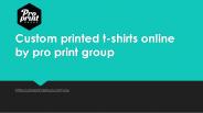 Custom printed t-shirts online by pro print group